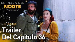 Estrella Del Norte Primer Amor | Tráiler Del Capitulo 36 | Kuzey Yıldızı İlk Aşk (SUBTITULO ESPAÑOL)