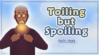 Toiling but Spoiling - Mufti Menk