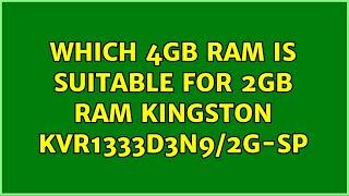 Which 4GB RAM is suitable for 2GB RAM Kingston KVR1333D3N9/2G-SP