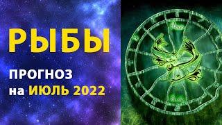 РЫБЫ  ИЮЛЬ - 2022 ГОРОСКОП на МЕСЯЦ