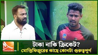 টাকা নাকি ক্রিকেট, মোস্তিফিজুরের কাছে কোনটা ইমপর্টেন্ট | Mustafizur | Money | Mohona TV