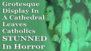 Grotesque Display In A Cathedral Leaves Catholics STUNNED In Horror