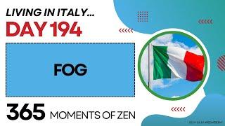 Living in Italy | FOG| Day 194 | Moving from Canada to Italy | 365 Moments of Zen