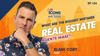 What are the Biggest Mistakes Real Estate Agents Make? Blake Cory Tells - Episode 36