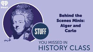 Behind the Scenes Minis: Alger and Carlo | STUFF YOU MISSED IN HISTORY CLASS