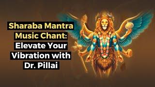 Sharaba Mantra Music Chant: Elevate Your Vibration with Dr. Pillai