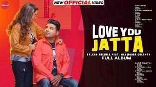 Love You Jatta (Full Album) :Balkar Ankhila Ft. Manjinder Gulshan |New Punjabi Album 2021| Finetouch