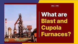 What are Blast and Cupola Furnaces? | Skill-Lync