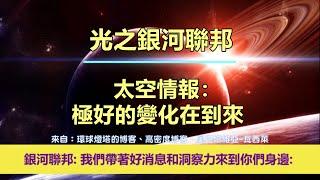 通靈信息【光之銀河聯邦】太空情報：極好的變化在到來；「銀河聯邦說：我們帶著好消息和洞察力來到您身邊。」