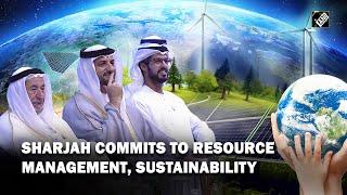 Sharjah commits to resource management, sustainability ahead of COP28 in UAE