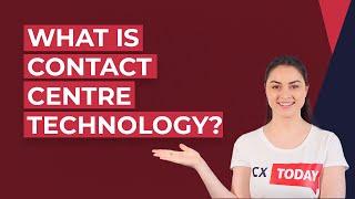 What is Contact Centre Technology? - CX Today News