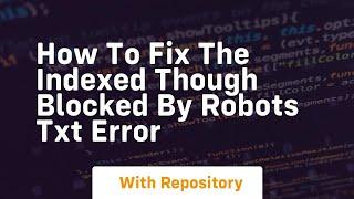 how to fix the indexed though blocked by robots txt error