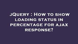 jQuery : How to show loading status in percentage for ajax response?