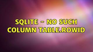 SQLite - No Such Column TABLE.ROWID