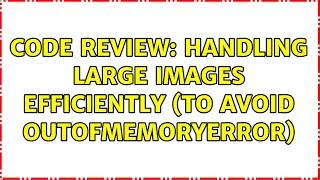 Code Review: Handling large images efficiently (to avoid OutOfMemoryError)