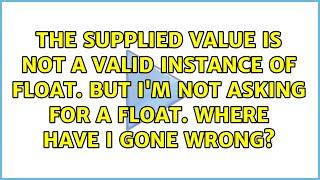 The supplied value is not a valid instance of float. But I'm not asking for a float. Where have...