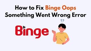 How to Fix Binge Oops Something Went Wrong Error