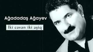 Ağadadaş Ağayev – Iki Cavan Iki Aşiq