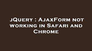 jQuery : AjaxForm not working in Safari and Chrome