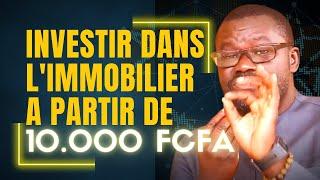 COMMENT INVESTIR DANS L'IMMOBILIER A PARTIR DE 10.000 FCFA