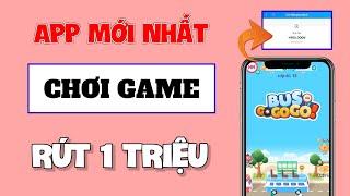 App Kiếm Tiền Online Trên Điện Thoại, Review BusGOGOGO Chơi Game Kiếm 1 Triệu Rút Luôn Về ATM Uy Tín