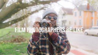 FILM PHOTOGRAPHERS BE LIKE