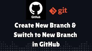 How to Create New Branch & Switch to New Branch in Git & GitHub