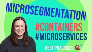 Microsegmentation for containers and microservices: best practices