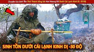 Chuyên Gia Sinh Tồn Thử Thách Sống Sót Nơi Hoang Dã Dưới Cái Lạnh Kinh Dị -20 Độ