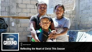 On The Ground: Reflecting the Heart of Christ This Season