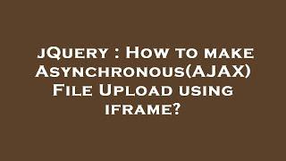 jQuery : How to make Asynchronous(AJAX) File Upload using iframe?