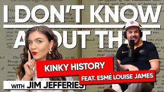 Kinky History w/ Esmé Louise James | I Don't Know About That with Jim Jefferies #130