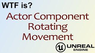 WTF Is? Rotating Movement Actor Component in Unreal Engine 4 ( UE4 )