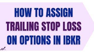 How to Assign Trailing Stop Loss to Options Positions in Traders Workstation of Interactive Brokers