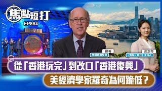 【短評】【焦點短打】EP864：從「香港玩完」到改口「香港復興」 美經濟學家羅奇為何跪底？