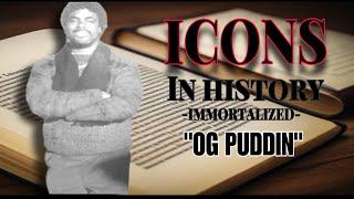 Icons In History |  “OG Puddin”