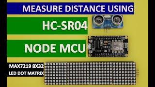 MEASURING DISTANCE USING NODE MCU, HC-SR04 ULTRASONIC SENSOR AND MAX7219 8X32 LED DOT MATRIX DISPLAY