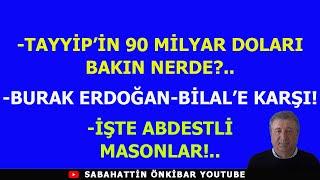 TAYYİP'İN 90 MİLYAR DOLARI BAKIN NERDE?..BURAK ERDOĞAN -BİLAL'E KARŞI!..İŞTE ABDESTLİ MASONLAR!...