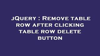 jQuery : Remove table row after clicking table row delete button