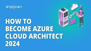  How to Become Azure Cloud Architect 2024 | Azure Cloud Architect Roadmap | Simplilearn