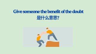 实用英文成语学习 -- Give someone the benefit of the doubt