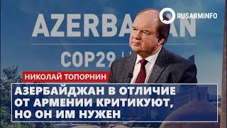 Азербайджан в отличие от Армении критикуют, но он им нужен: Топорнин