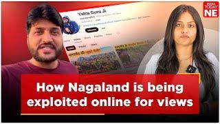 How Nagaland is being exploited for views by YouTuber from Rajasthan | IndiaTodayNE