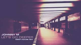 Johnny M - Let's Go Deeper | Deep House Set