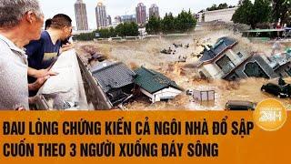 Vấn đề hôm nay: Đau lòng chứng kiến cả ngôi nhà đổ sập cuốn theo 3 người xuống đáy sông