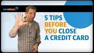 5 tips before you close a credit card