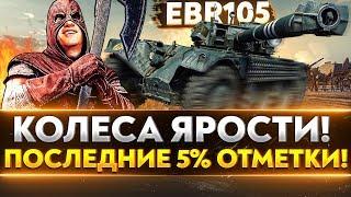 КОЛЕСА ЯРОСТИ! EBR 105 - ПОСЛЕДНИЕ 5% ОТМЕТКИ!