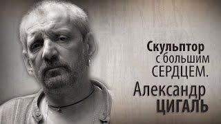 Скульптор с большим сердцем. Александр Цигаль