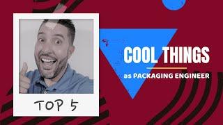 Top 5 Cool Things as Packaging Engineer