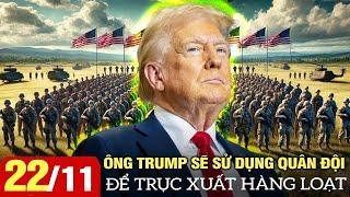 Toàn cảnh Quốc Tế ngày 22/11: Ông Trump sẽ sử dụng quân đội để trục xuất hàng loạt